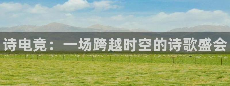 乐竞电竞网址：诗电竞：一场跨越时空的诗歌